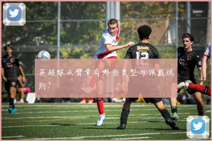 英超球衣臂章有哪些类型与佩戴规则？