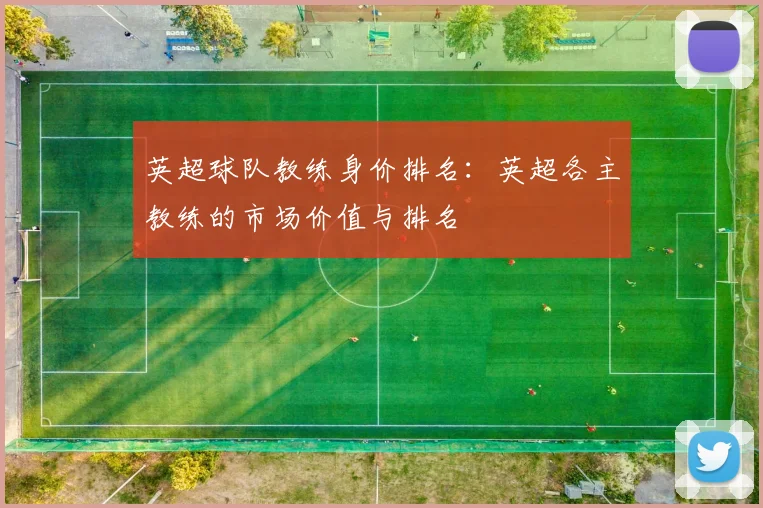 英超球队教练身价排名：英超各主教练的市场价值与排名