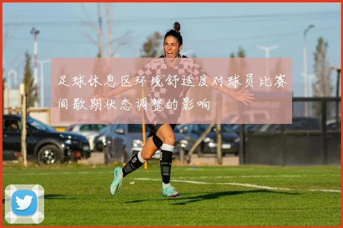 足球休息区环境舒适度对球员比赛间歇期状态调整的影响