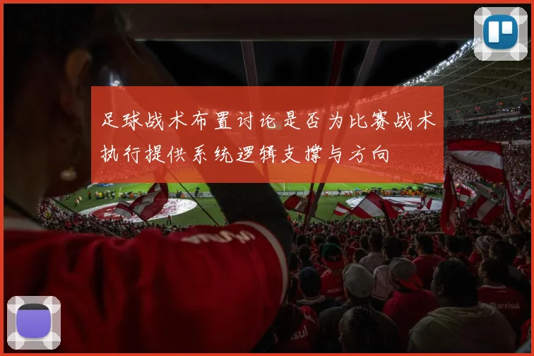 足球战术布置讨论是否为比赛战术执行提供系统逻辑支撑与方向
